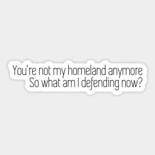 you're not my homeland anymore so what am i defending Sticker